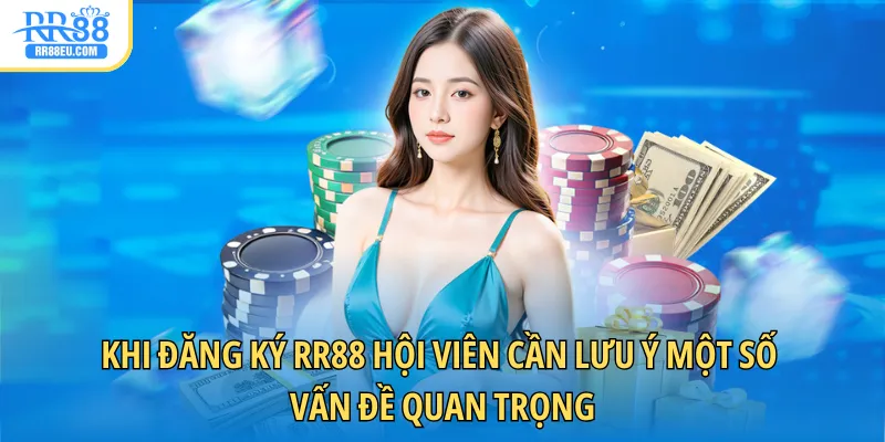 Khi đăng ký RR88 hội viên cần lưu ý một số vấn đề quan trọng
