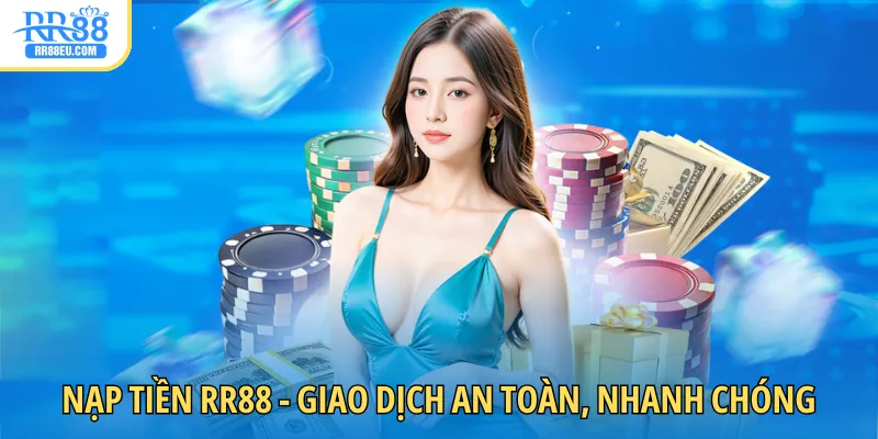 Nạp tiền RR88 giao dịch an toàn nhận thưởng nhanh chóng